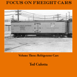 Focus on Freight Cars, Volume Three: Refrigerator Cars