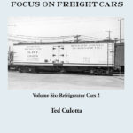 Focus on Freight Cars, Volume Six: Refrigerator Cars 2
